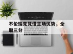 关于不伦瑞克凭借主场优势，全取三分的信息