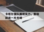 包含卡塔尔强队展现实力，晋级前途一片光明的词条
