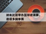 纳米比亚举办篮球邀请赛，邀请多国参赛的简单介绍