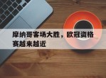 关于摩纳哥客场大胜，欧冠资格赛越来越近的信息