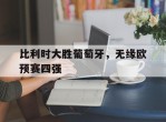 比利时大胜葡萄牙，无缘欧预赛四强的简单介绍